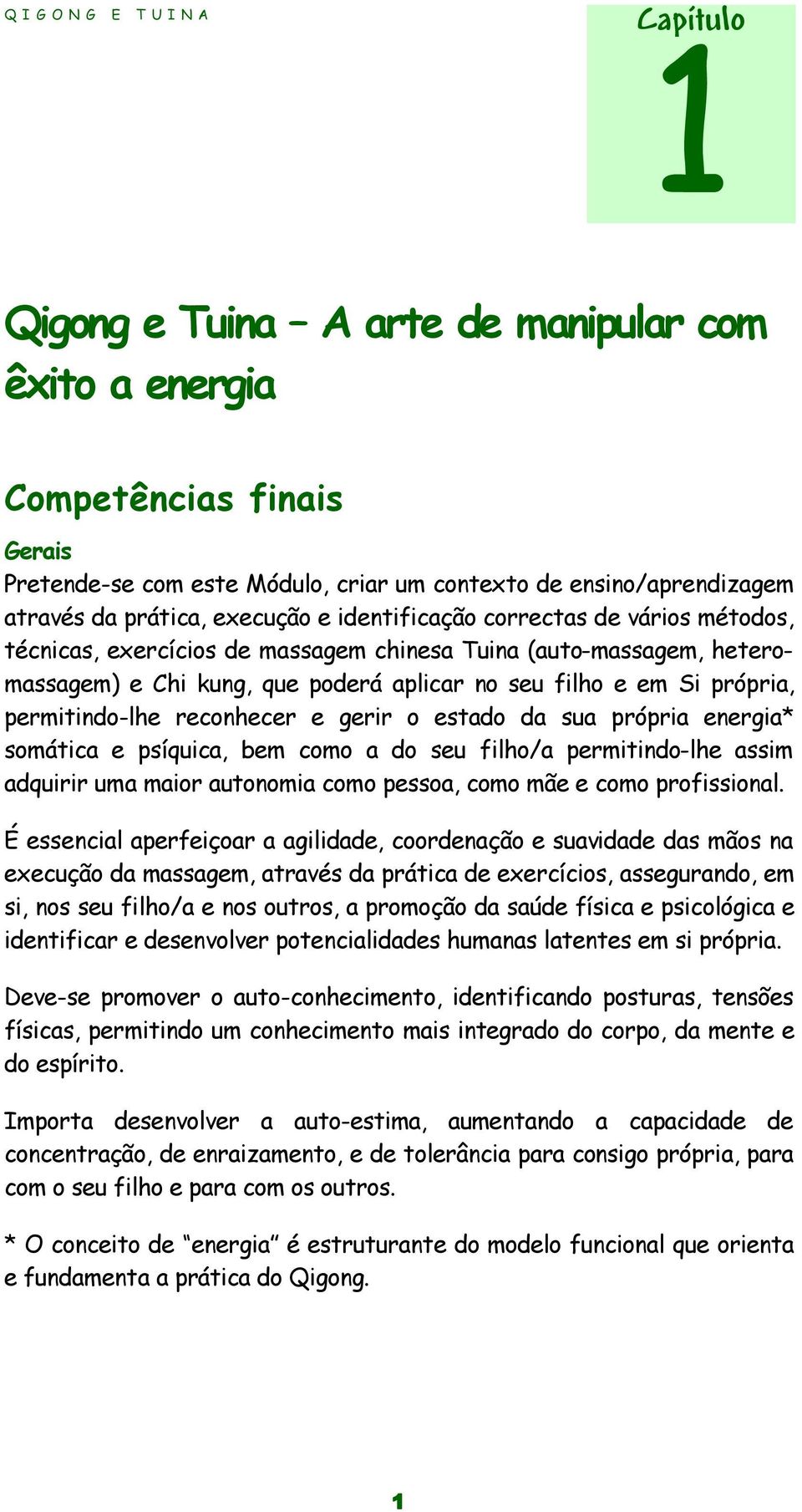 reconhecer e gerir o estado da sua própria energia* somática e psíquica, bem como a do seu filho/a permitindo-lhe assim adquirir uma maior autonomia como pessoa, como mãe e como profissional.