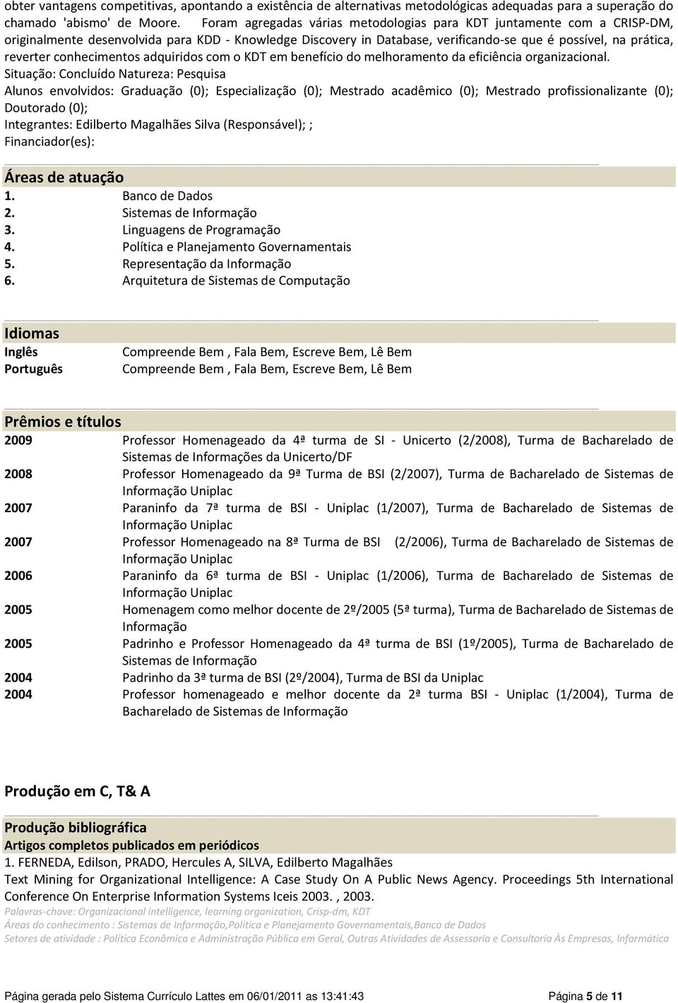 conhecimentos adquiridos com o KDT em benefício do melhoramento da eficiência organizacional.