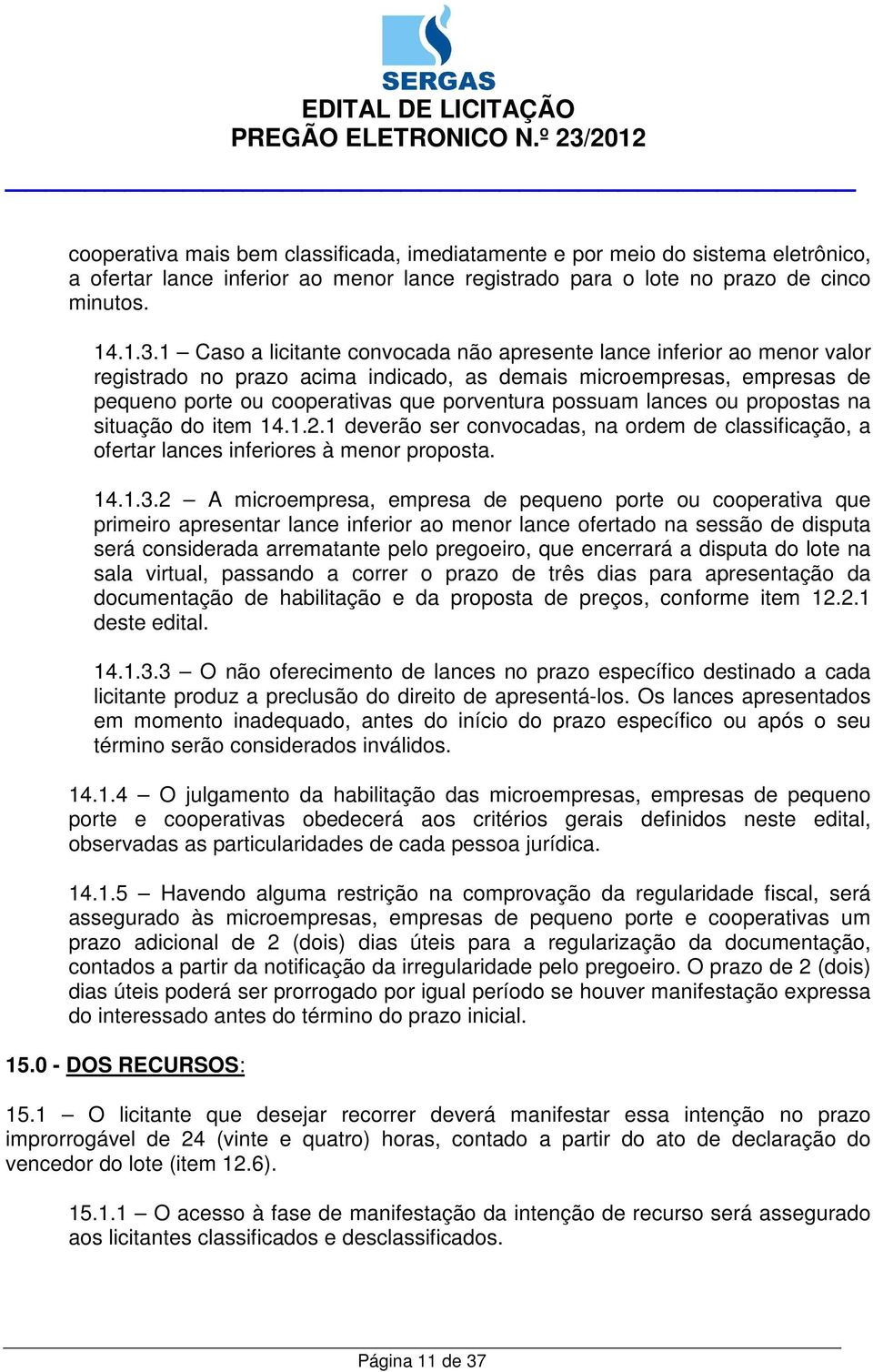 lances ou propostas na situação do item 14.1.2.1 deverão ser convocadas, na ordem de classificação, a ofertar lances inferiores à menor proposta. 14.1.3.