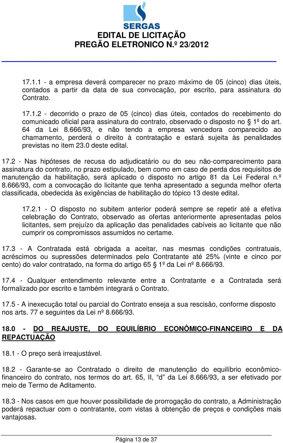 2 - Nas hipóteses de recusa do adjudicatário ou do seu não-comparecimento para assinatura do contrato, no prazo estipulado, bem como em caso de perda dos requisitos de manutenção da habilitação, será