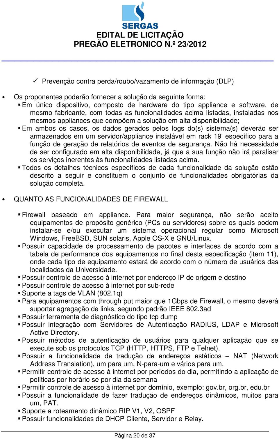 sistema(s) deverão ser armazenados em um servidor/appliance instalável em rack 19' específico para a função de geração de relatórios de eventos de segurança.