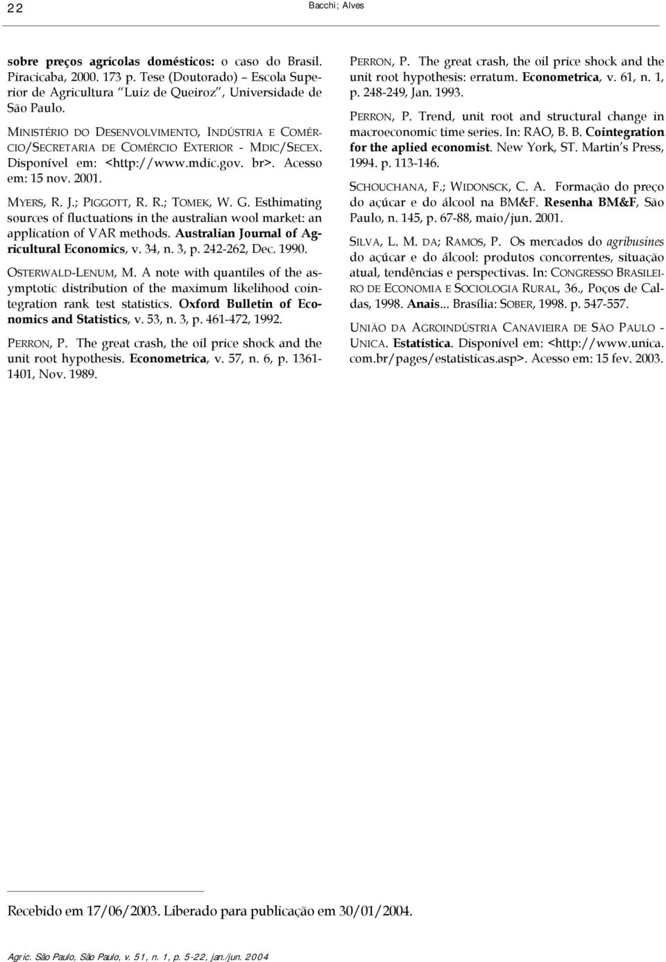 G. Eshimaing sources of flucuaions in he ausralian wool marke: an applicaion of VAR mehods. Ausralian Journal of Agriculural Economics, v. 34, n. 3, p. 242-262, Dec. 99. OSTERWALD-LENUM, M.