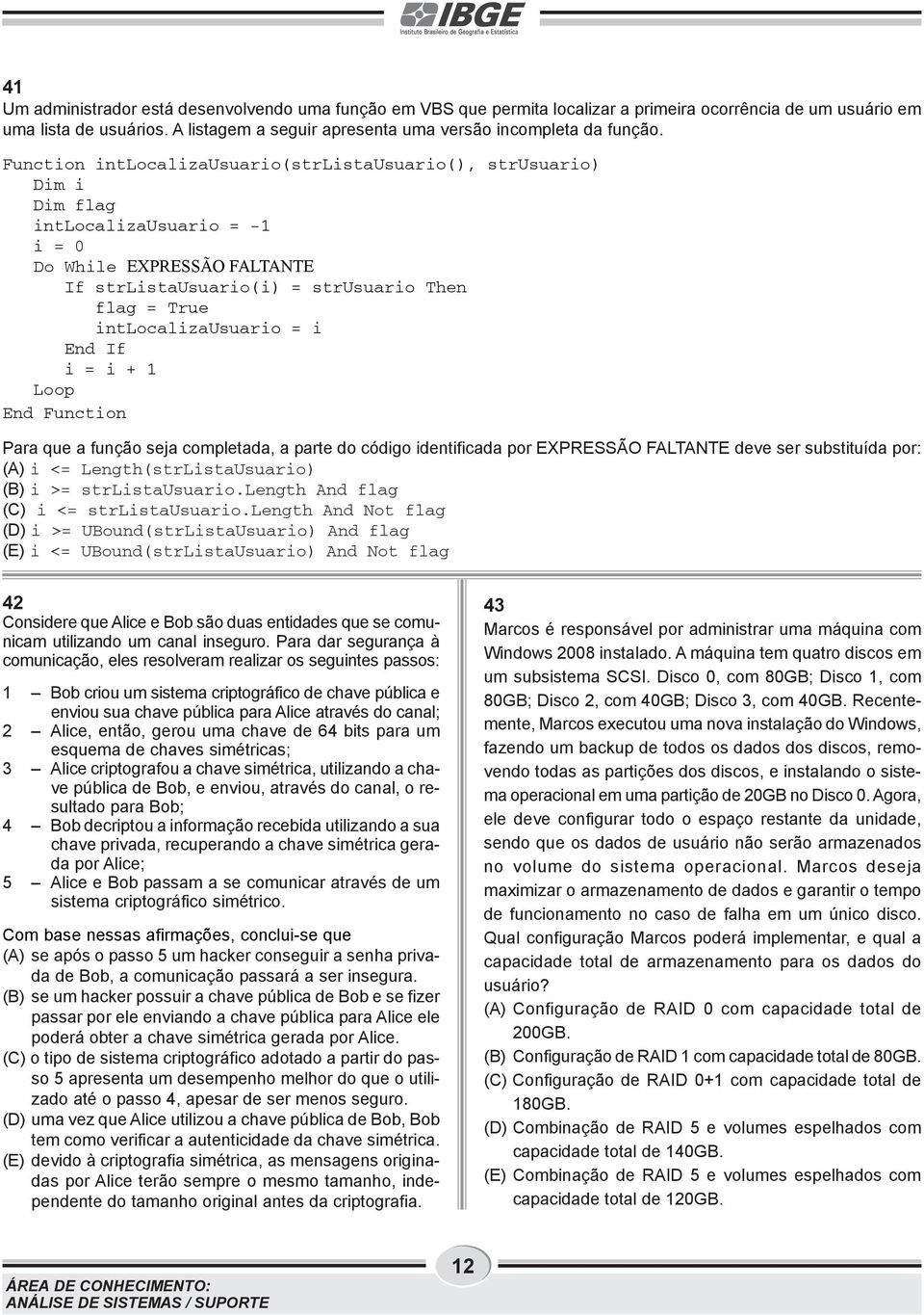 Function intlocalizausuario(strlistausuario(), strusuario) Dim i Dim flag intlocalizausuario = -1 i = 0 Do While EXPRESSÃO FALTANTE f strlistausuario(i) = strusuario Then flag = True