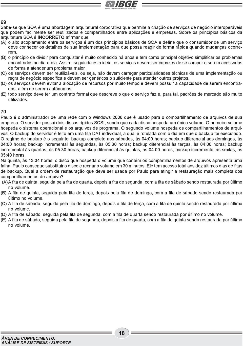 Sobre os princípios básicos da arquitetura SOA é NCORRETO afirmar que (A) o alto acoplamento entre os serviços é um dos princípios básicos de SOA e define que o consumidor de um serviço deve conhecer