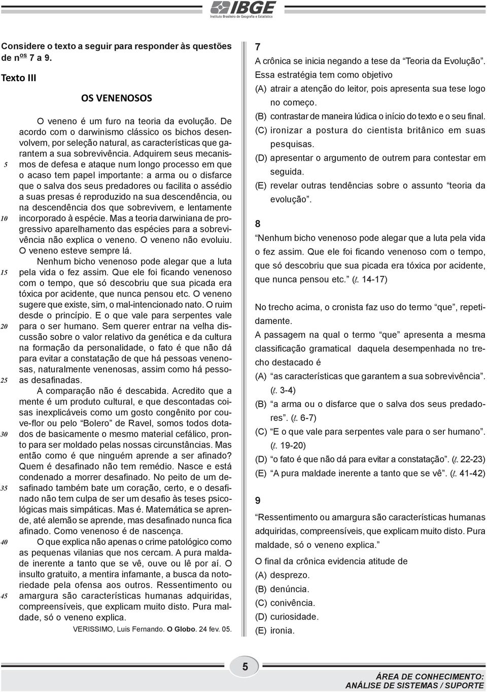 Adquirem seus mecanismos de defesa e ataque num longo processo em que o acaso tem papel importante: a arma ou o disfarce que o salva dos seus predadores ou facilita o assédio a suas presas é