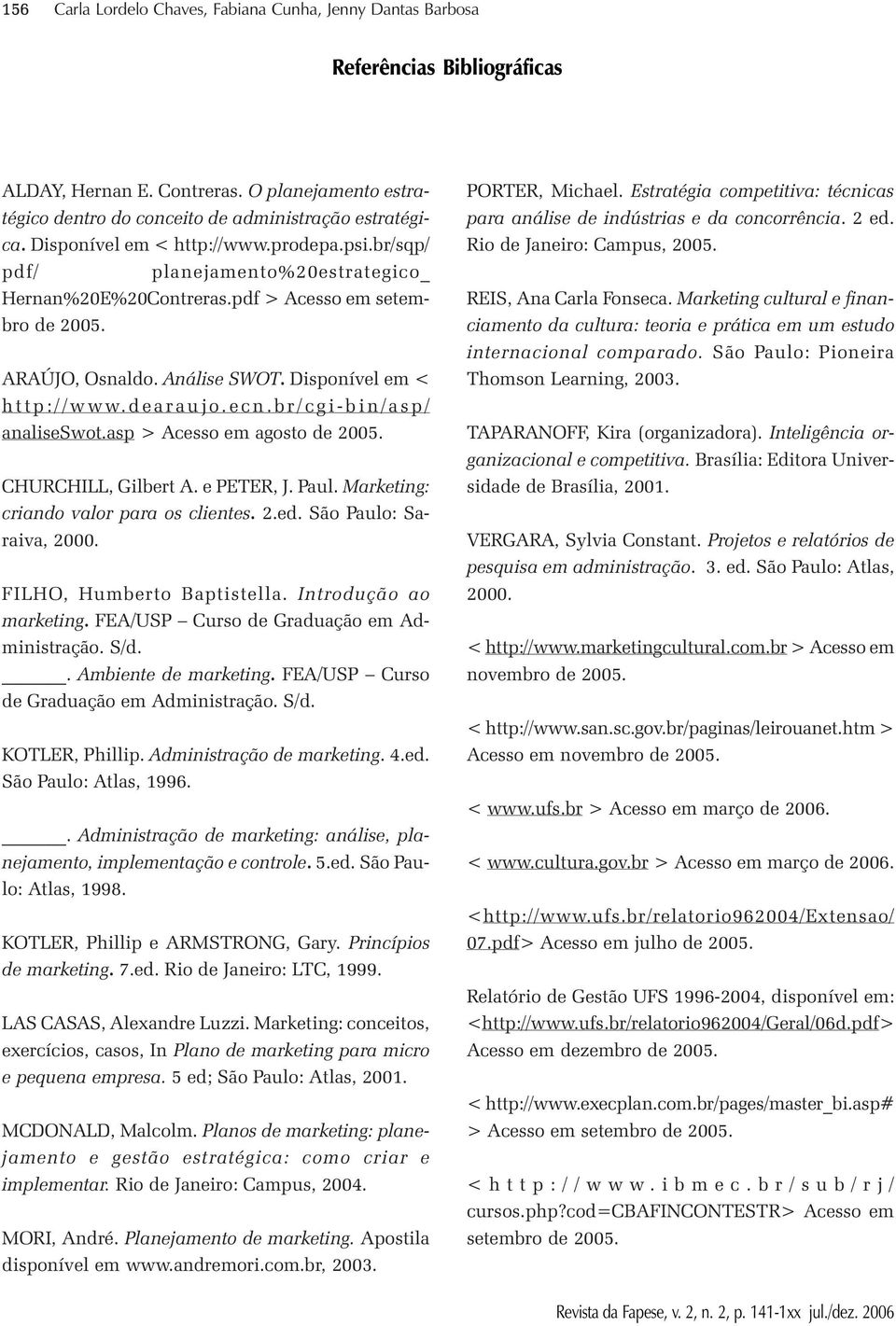 dearaujo.ecn.br/cgi-bin/asp/ analiseswot.asp > Acesso em agosto de 2005. CHURCHILL, Gilbert A. e PETER, J. Paul. Marketing: criando valor para os clientes. 2.ed. São Paulo: Saraiva, 2000.