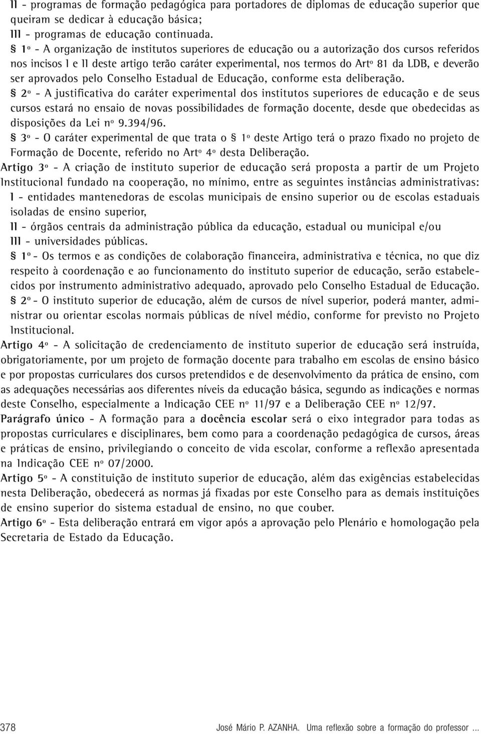 aprovados pelo Conselho Estadual de Educação, conforme esta deliberação.