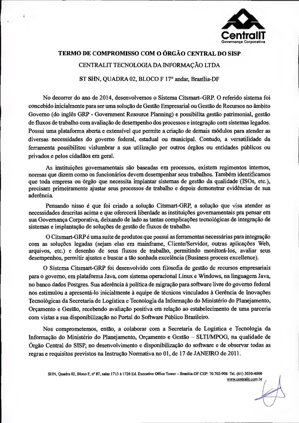 O referido sistema foi concebido inicialmente para ser uma solução de Gestão Empresarial ou Gestão de Recursos no âmbito Governo (do inglês GRP - Government Resource Plarming) e possibilita gestão