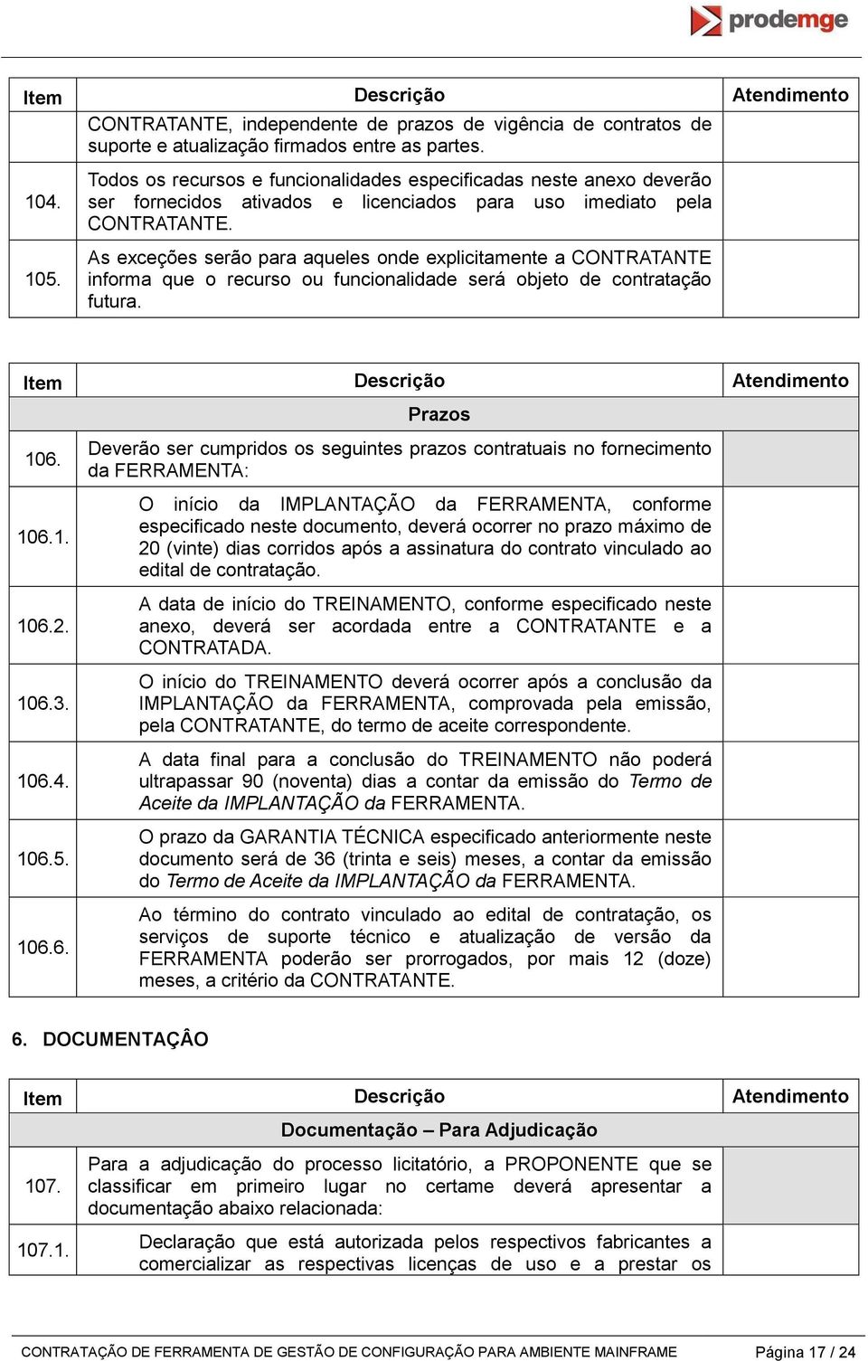 As exceções serão para aqueles onde explicitamente a CONTRATANTE informa que o recurso ou funcionalidade será objeto de contratação futura. 106.