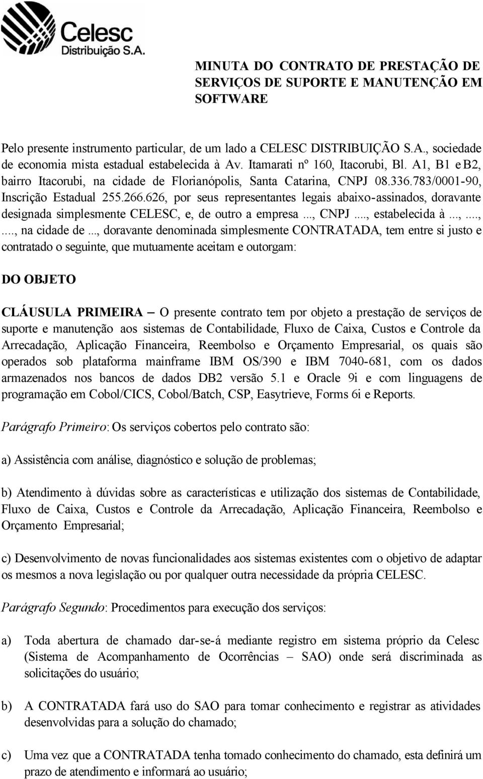 626, por seus representantes legais abaixo-assinados, doravante designada simplesmente CELESC, e, de outro a empresa..., CNPJ..., estabelecida à...,...,..., na cidade de.