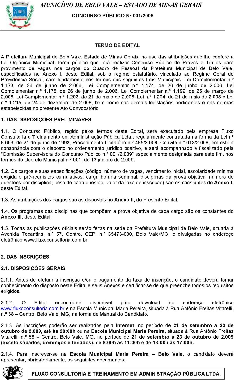 Geral de Previdência Social, com fundamento nos termos das seguintes Leis Municipais: Lei Complementar n.º 1.173, de 26 de junho de 2.006, Lei Complementar n.º 1.174, de 26 de junho de 2.