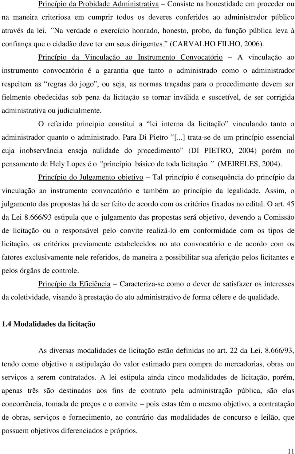 Princípio da Vinculação ao Instrumento Convocatório A vinculação ao instrumento convocatório é a garantia que tanto o administrado como o administrador respeitem as regras do jogo, ou seja, as normas