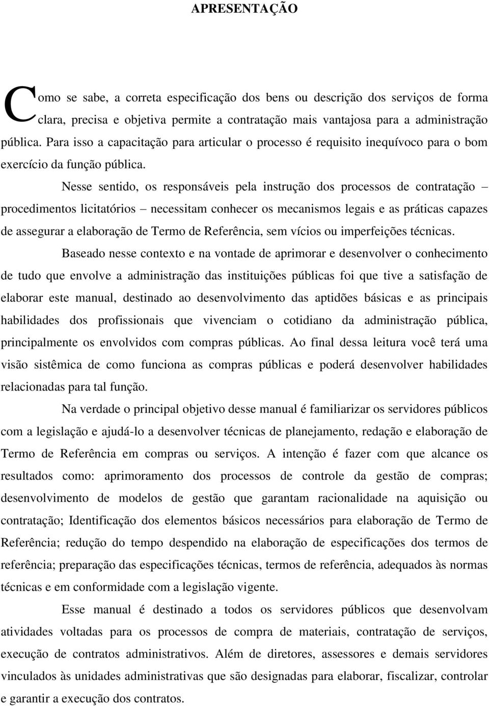 Nesse sentido, os responsáveis pela instrução dos processos de contratação procedimentos licitatórios necessitam conhecer os mecanismos legais e as práticas capazes de assegurar a elaboração de Termo