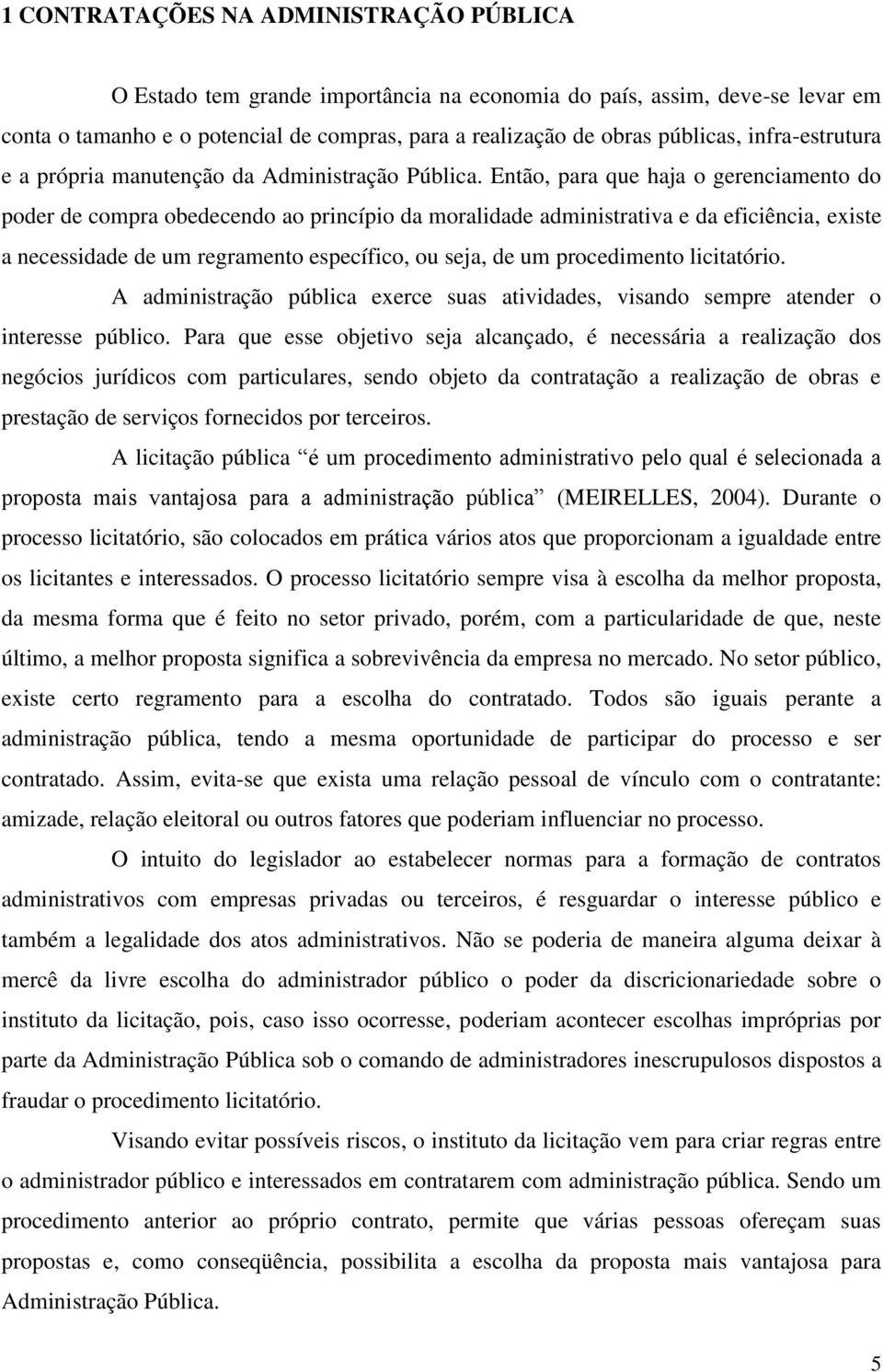 Então, para que haja o gerenciamento do poder de compra obedecendo ao princípio da moralidade administrativa e da eficiência, existe a necessidade de um regramento específico, ou seja, de um