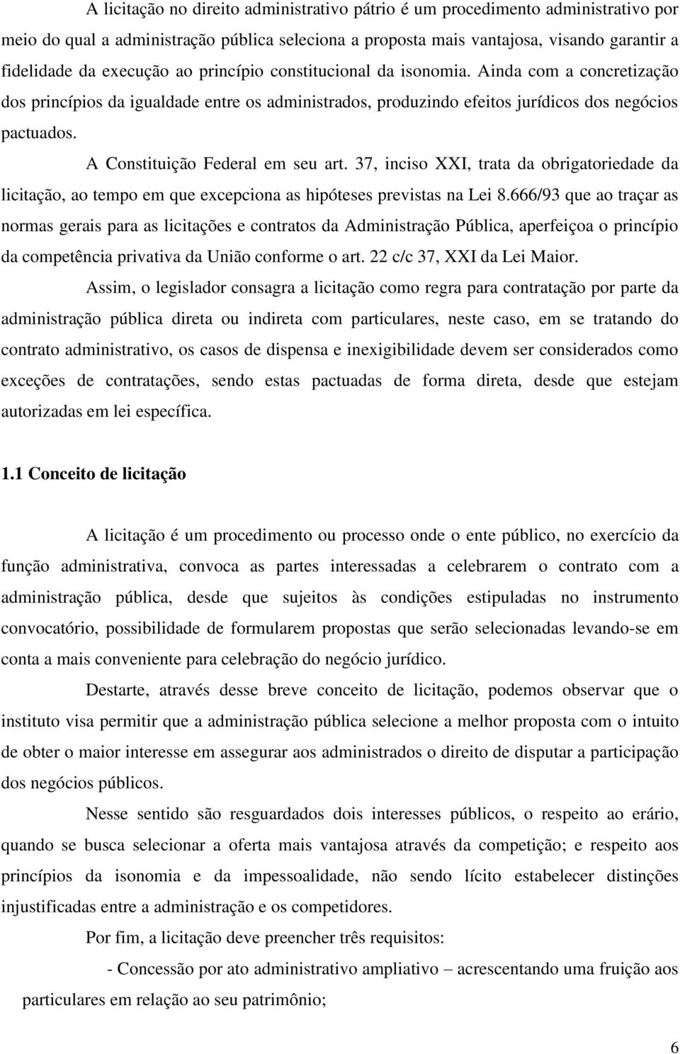 A Constituição Federal em seu art. 37, inciso XXI, trata da obrigatoriedade da licitação, ao tempo em que excepciona as hipóteses previstas na Lei 8.