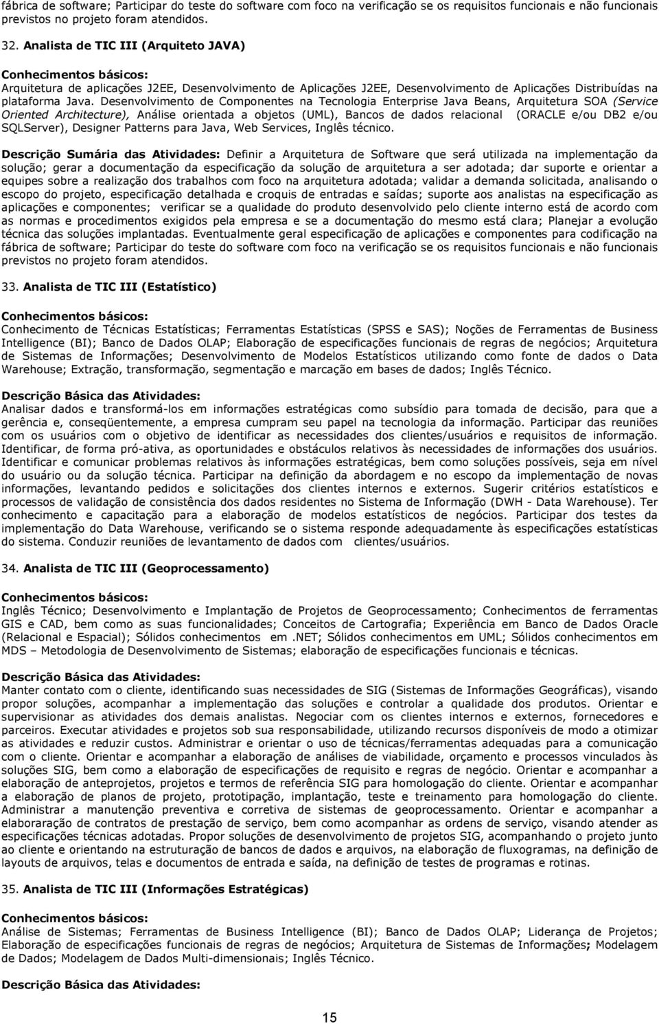 Desenvolvimento de Componentes na Tecnologia Enterprise Java Beans, Arquitetura SOA (Service Oriented Architecture), Análise orientada a objetos (UML), Bancos de dados relacional (ORACLE e/ou DB2