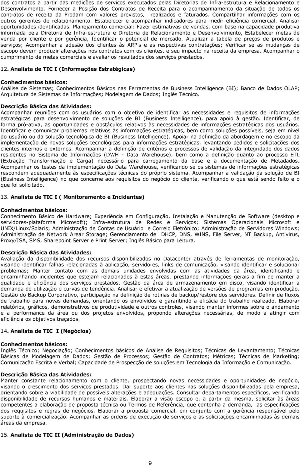 Compartilhar informações com os outros gerentes de relacionamento. Estabelecer e acompanhar indicadores para medir eficiência comercial. Analisar oportunidades identificadas.