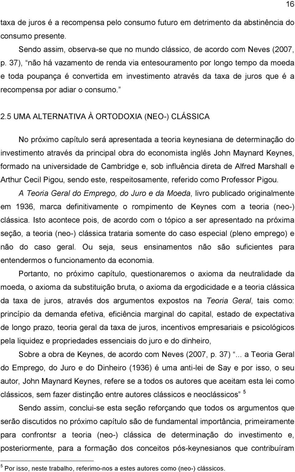 5 UMA ALTERNATIVA À ORTODOXIA (NEO-) CLÁSSICA No próximo capítulo será apresentada a teoria keynesiana de determinação do investimento através da principal obra do economista inglês John Maynard