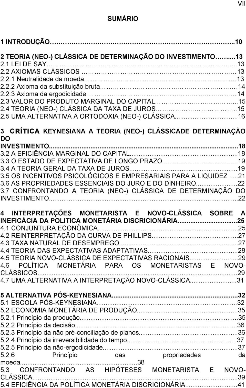 ..16 3 CRÍTICA KEYNESIANA A TEORIA (NEO-) CLÁSSICADE DETERMINAÇÃO DO INVESTIMENTO...18 3.2 A EFICIÊNCIA MARGINAL DO CAPITAL...18 3.3 O ESTADO DE EXPECTATIVA DE LONGO PRAZO...19 3.