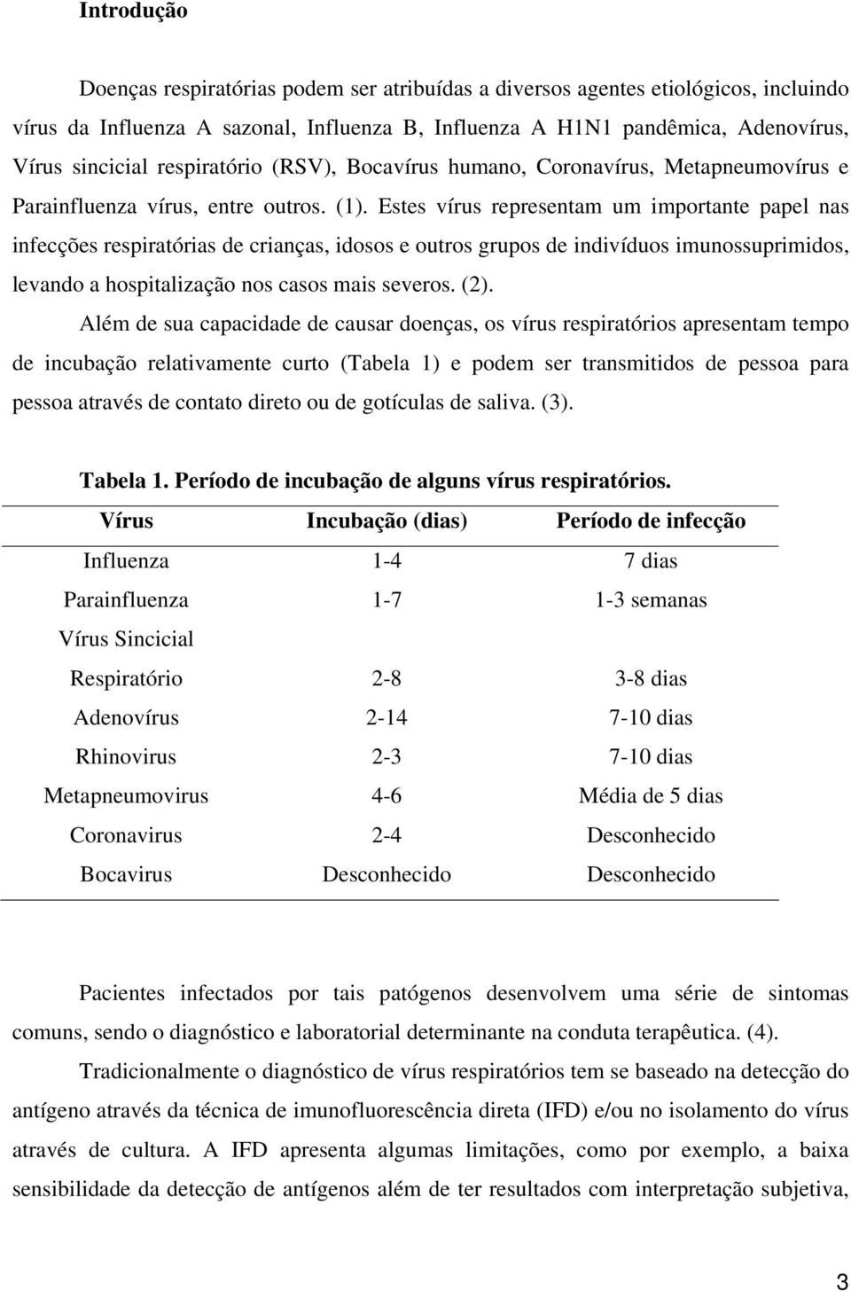 Estes vírus representam um importante papel nas infecções respiratórias de crianças, idosos e outros grupos de indivíduos imunossuprimidos, levando a hospitalização nos casos mais severos. (2).