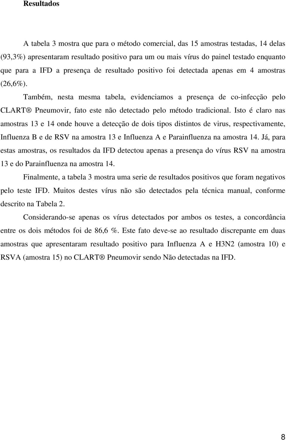 Também, nesta mesma tabela, evidenciamos a presença de co-infecção pelo CLART Pneumovir, fato este não detectado pelo método tradicional.