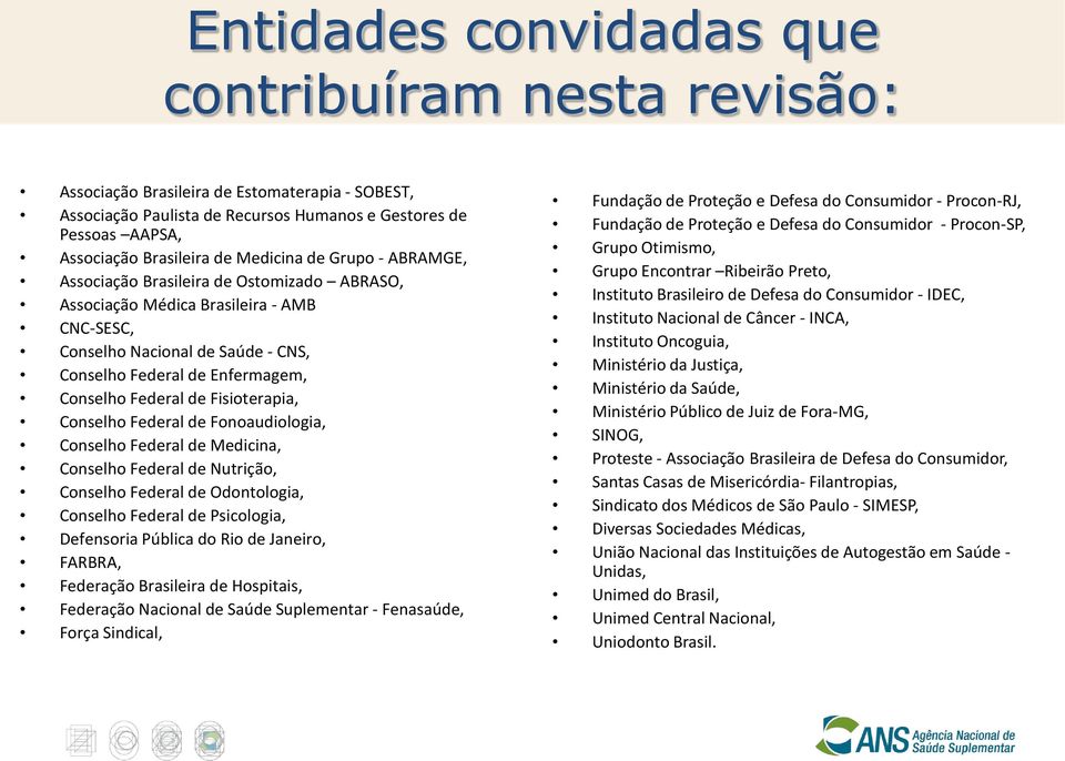 Federal de Fisioterapia, Conselho Federal de Fonoaudiologia, Conselho Federal de Medicina, Conselho Federal de Nutrição, Conselho Federal de Odontologia, Conselho Federal de Psicologia, Defensoria