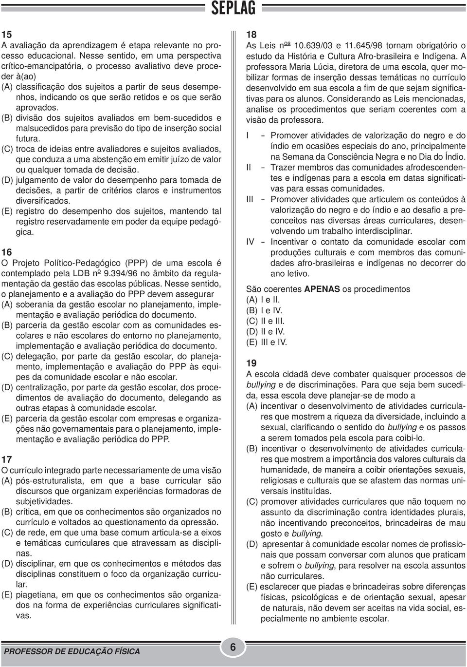 serão aprovados. (B) divisão dos sujeitos avaliados em bem-sucedidos e malsucedidos para previsão do tipo de inserção social futura.