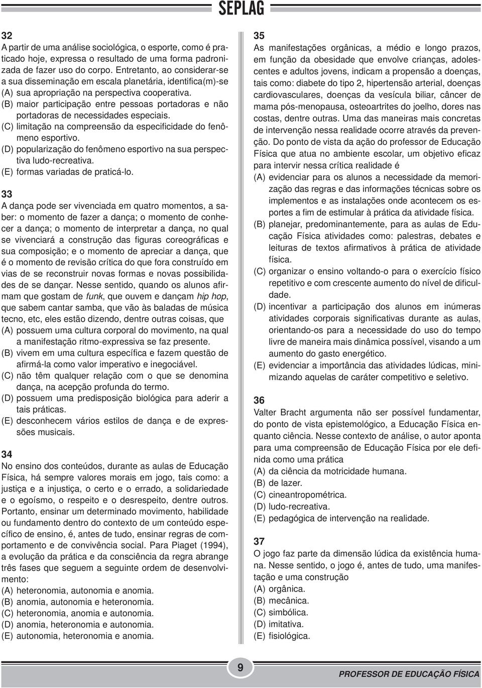 (B) maior participação entre pessoas portadoras e não portadoras de necessidades especiais. (C) limitação na compreensão da especificidade do fenômeno esportivo.