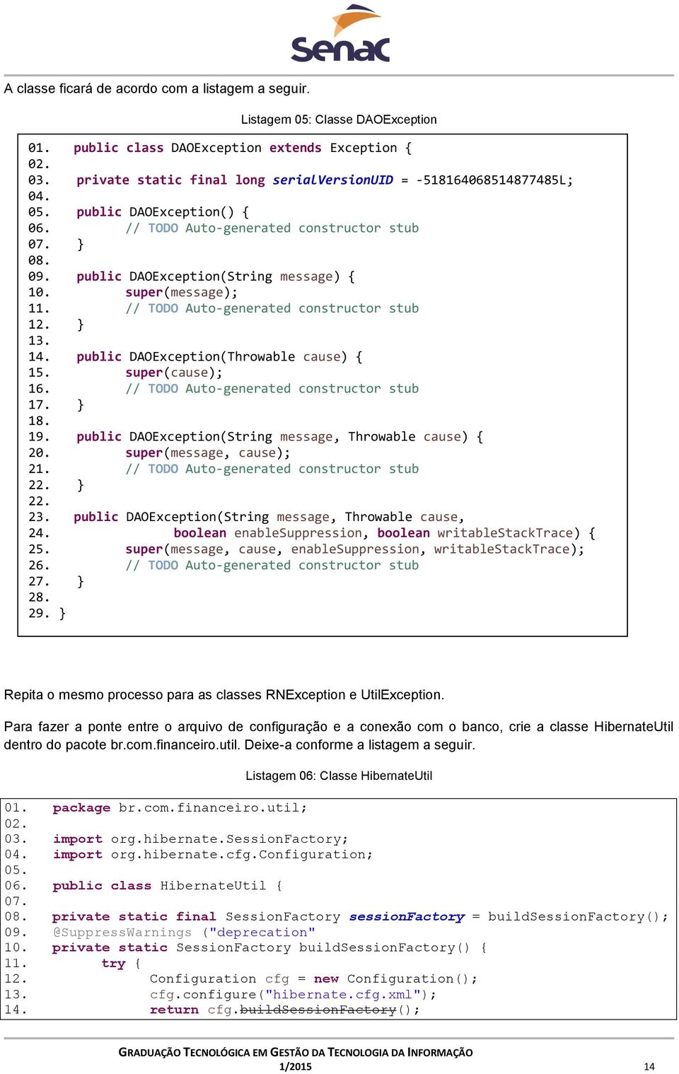 super(message); 11. // TODO Auto-generated constructor stub 12. } 13. 14. public DAOException(Throwable cause) { 15. super(cause); 16. // TODO Auto-generated constructor stub 17. } 18. 19.