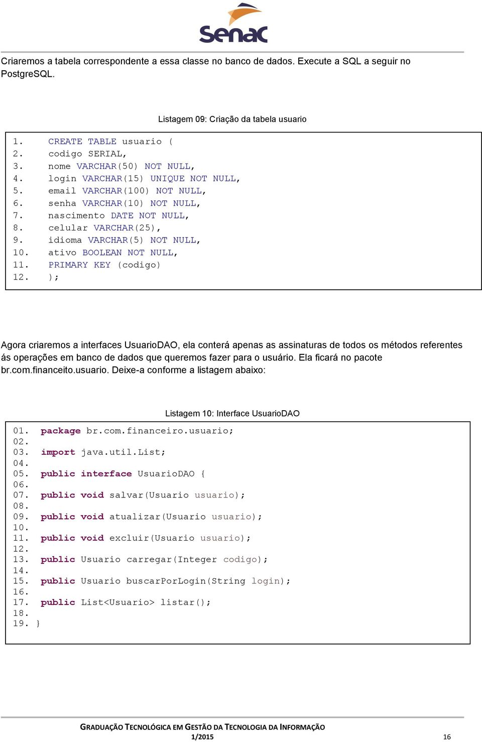 idioma VARCHAR(5) NOT NULL, 10. ativo BOOLEAN NOT NULL, 11. PRIMARY KEY (codigo) 12.