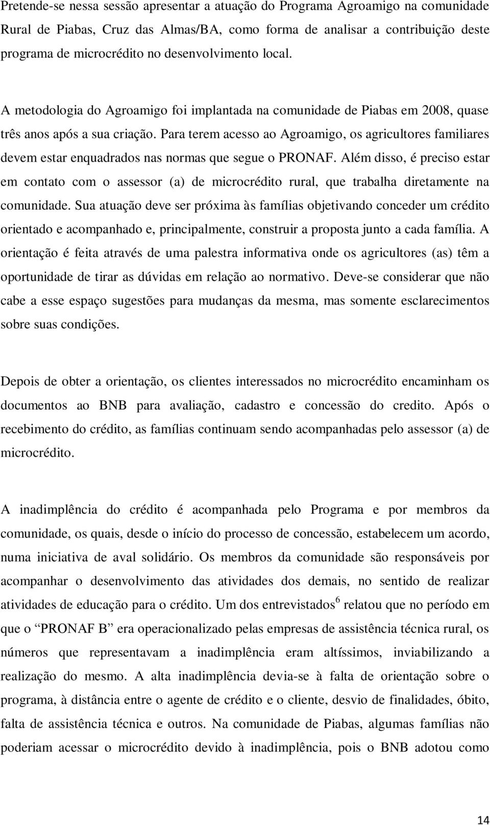 Para terem acesso ao Agroamigo, os agricultores familiares devem estar enquadrados nas normas que segue o PRONAF.