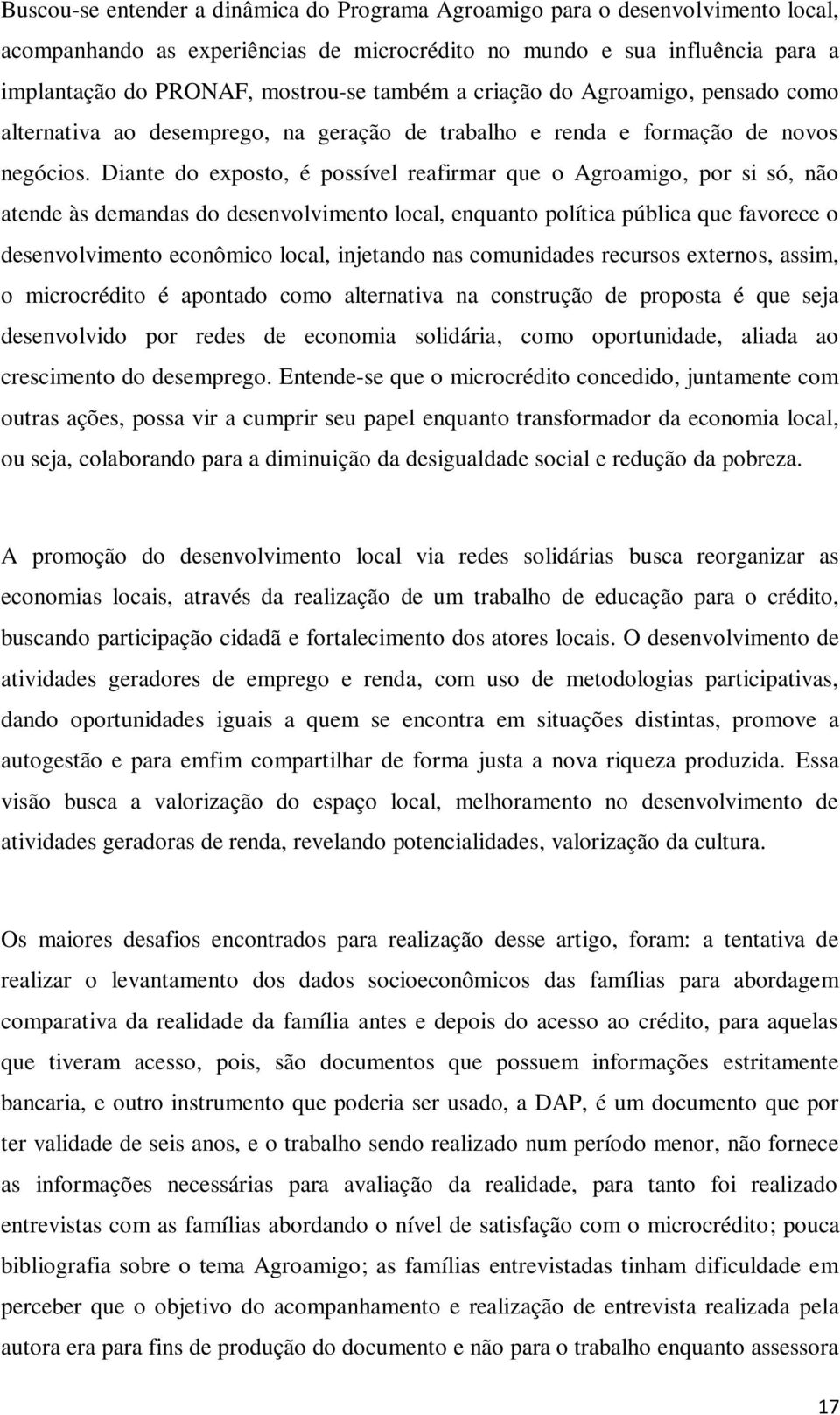 Diante do exposto, é possível reafirmar que o Agroamigo, por si só, não atende às demandas do desenvolvimento local, enquanto política pública que favorece o desenvolvimento econômico local,