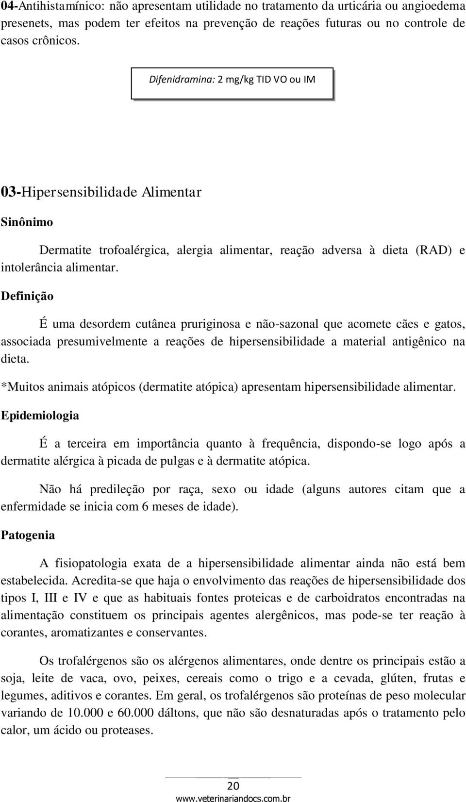 Definição É uma desordem cutânea pruriginosa e não-sazonal que acomete cães e gatos, associada presumivelmente a reações de hipersensibilidade a material antigênico na dieta.