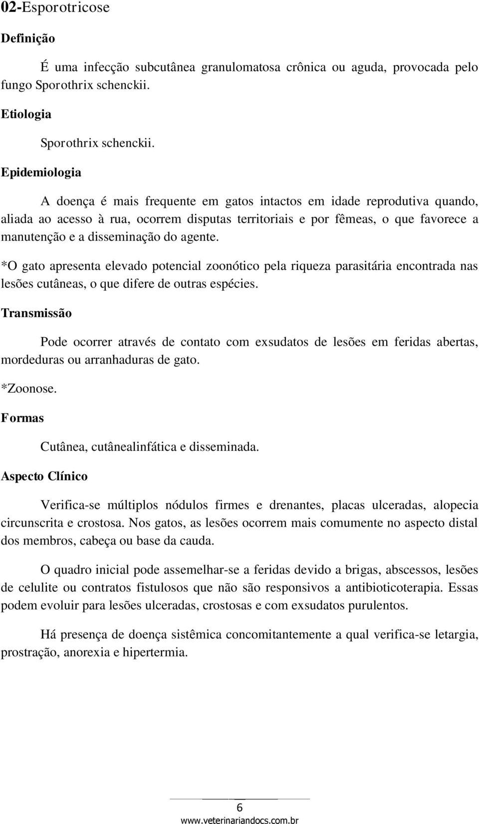 do agente. *O gato apresenta elevado potencial zoonótico pela riqueza parasitária encontrada nas lesões cutâneas, o que difere de outras espécies.