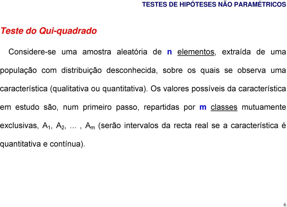 Os valores possíveis da característica em estudo são, num primeiro passo, repartidas por m classes