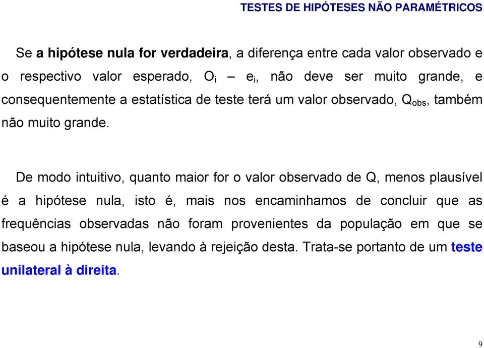 De modo intuitivo, quanto maior for o valor observado de Q, menos plausível é a hipótese nula, isto é, mais nos encaminhamos de concluir