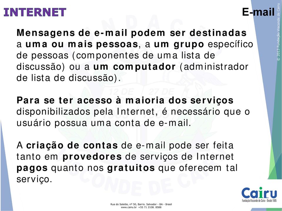 Para se ter acesso à maioria dos serviços disponibilizados pela Internet, é necessário que o usuário possua uma conta