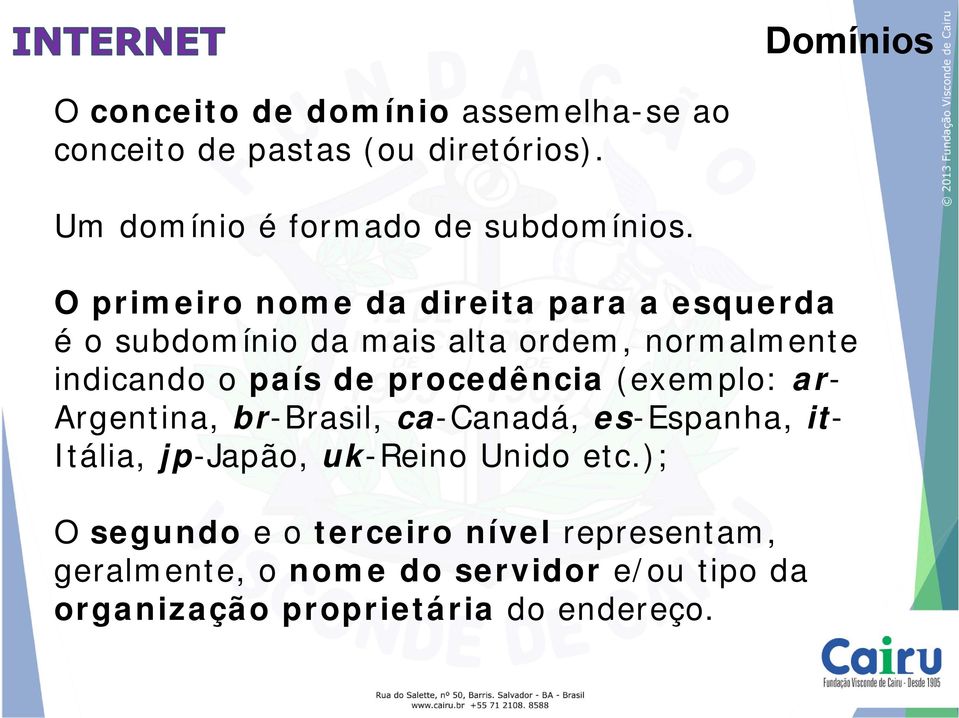 O primeiro nome da direita para a esquerda é o subdomínio da mais alta ordem, normalmente indicando o país de