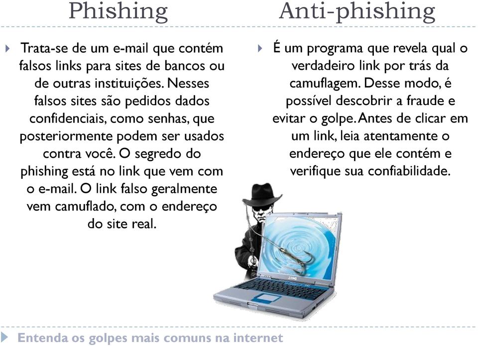 O segredo do phishing está no link que vem com o e-mail. O link falso geralmente vem camuflado, com o endereço do site real.