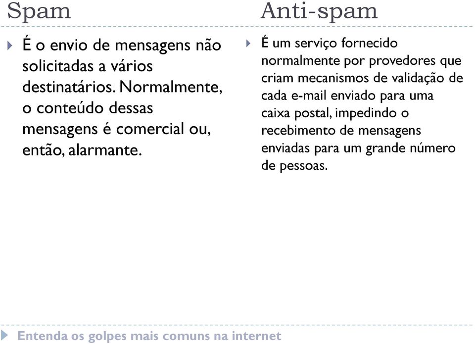 Anti-spam É um serviço fornecido normalmente por provedores que criam mecanismos de validação de