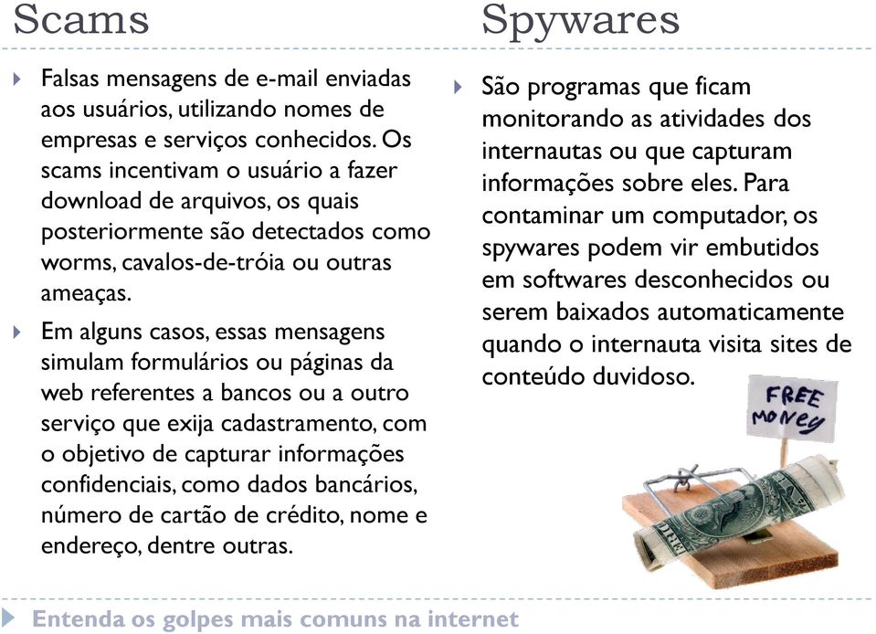 Em alguns casos, essas mensagens simulam formulários ou páginas da web referentes a bancos ou a outro serviço que exija cadastramento, com o objetivo de capturar informações confidenciais, como dados