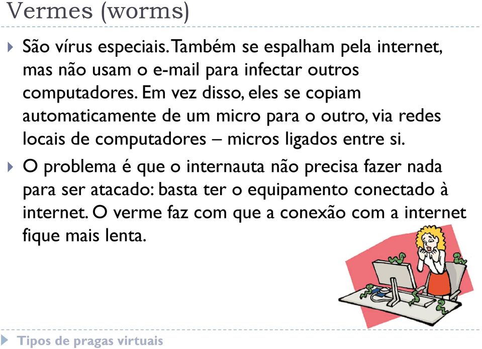 Em vez disso, eles se copiam automaticamente de um micro para o outro, via redes locais de computadores micros