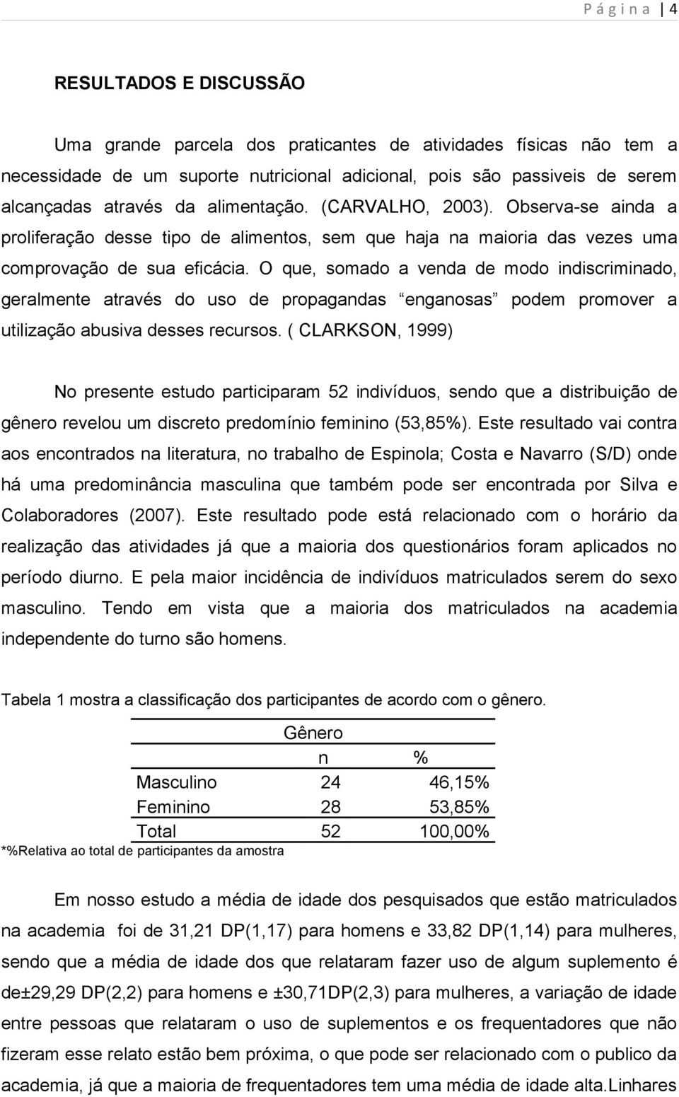 O que, somado a venda de modo indiscriminado, geralmente através do uso de propagandas enganosas podem promover a utilização abusiva desses recursos.