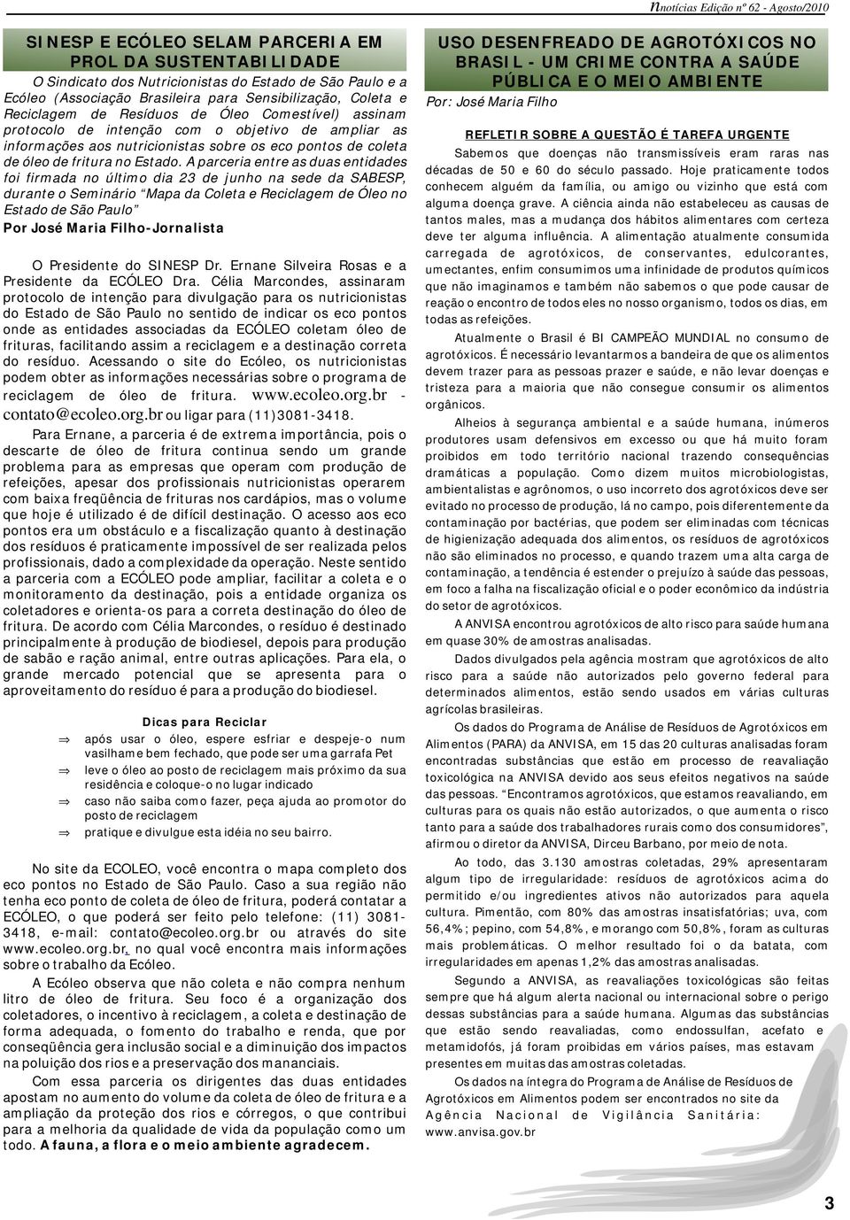 A parceria entre as duas entidades foi firmada no último dia 23 de junho na sede da SABESP, durante o Seminário Mapa da Coleta e Reciclagem de Óleo no Estado de São Paulo Por José Maria