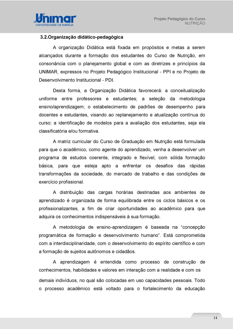 Desta forma, a Organização Didática favorecerá: a conceitualização uniforme entre professores e estudantes; a seleção da metodologia ensino/aprendizagem; o estabelecimento de padrões de desempenho