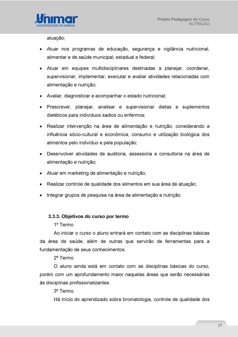 supervisionar dietas e suplementos dietéticos para indivíduos sadios ou enfermos; Realizar intervenção na área de alimentação e nutrição, considerando a influência sócio-cultural e econômica, consumo