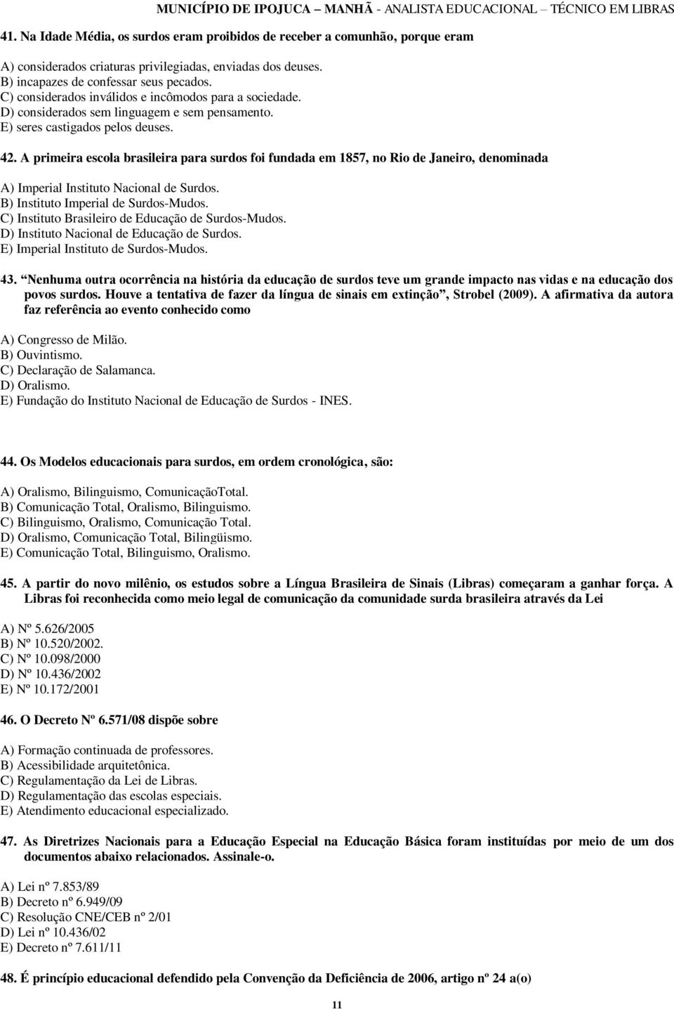 A primeira escola brasileira para surdos foi fundada em 1857, no Rio de Janeiro, denominada A) Imperial Instituto Nacional de Surdos. B) Instituto Imperial de Surdos-Mudos.