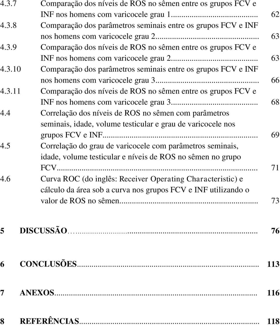 .. 66 4.3.11 Comparação dos níveis de ROS no sêmen entre os grupos FCV e INF nos homens com varicocele grau 3... 68 4.