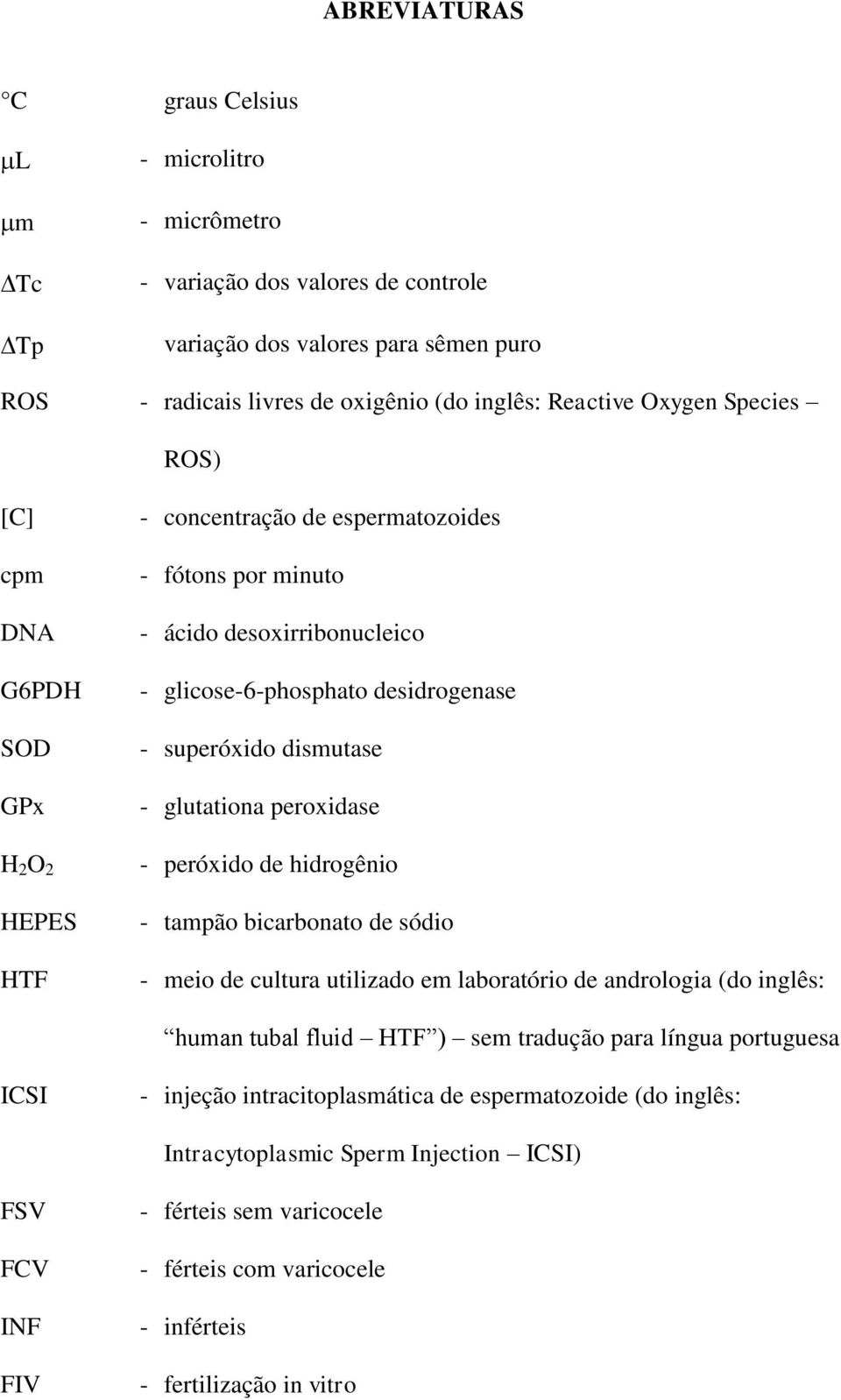 dismutase - glutationa peroxidase - peróxido de hidrogênio - tampão bicarbonato de sódio - meio de cultura utilizado em laboratório de andrologia (do inglês: human tubal fluid HTF ) sem tradução para