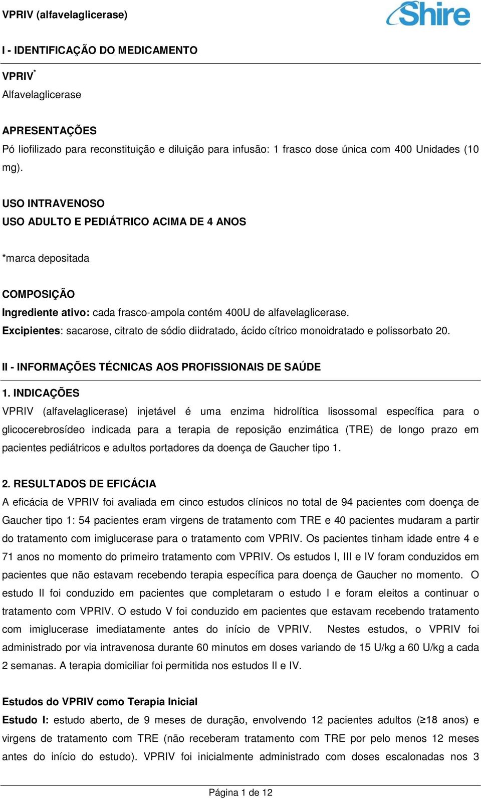 Excipientes: sacarose, citrato de sódio diidratado, ácido cítrico monoidratado e polissorbato 20. II - INFORMAÇÕES TÉCNICAS AOS PROFISSIONAIS DE SAÚDE 1.